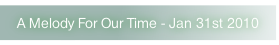 A Melody For Our Time - Jan 31st 2010.
